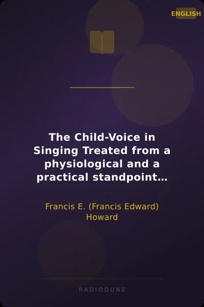 The Child-Voice in Singing Treated from a physiological and a practical standpoint and especially adapted to schools and boy choirs