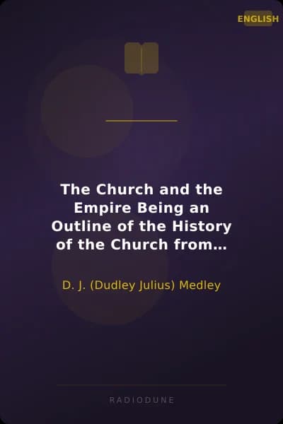 The Church and the Empire Being an Outline of the History of the Church from A.D. 1003 to A.D. 1304
