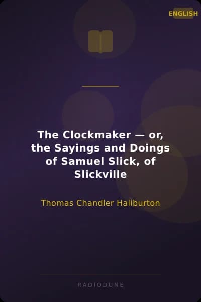 The Clockmaker — or, the Sayings and Doings of Samuel Slick, of Slickville