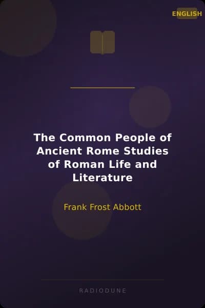 The Common People of Ancient Rome Studies of Roman Life and Literature
