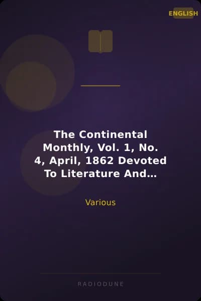 The Continental Monthly, Vol. 1, No. 4, April, 1862 Devoted To Literature And National Policy
