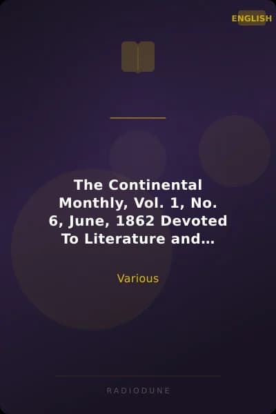 The Continental Monthly, Vol. 1, No. 6, June, 1862 Devoted To Literature and National Policy