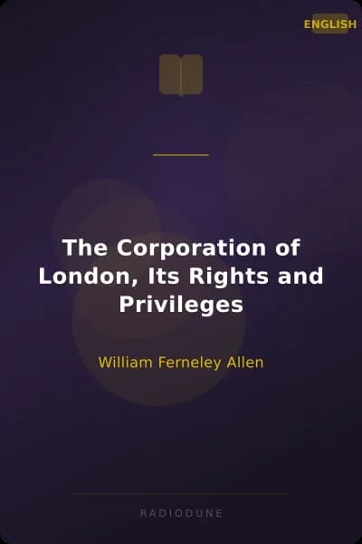 The Corporation of London, Its Rights and Privileges