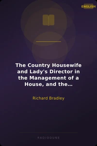 The Country Housewife and Lady's Director in the Management of a House, and the Delights and Profits of a Farm