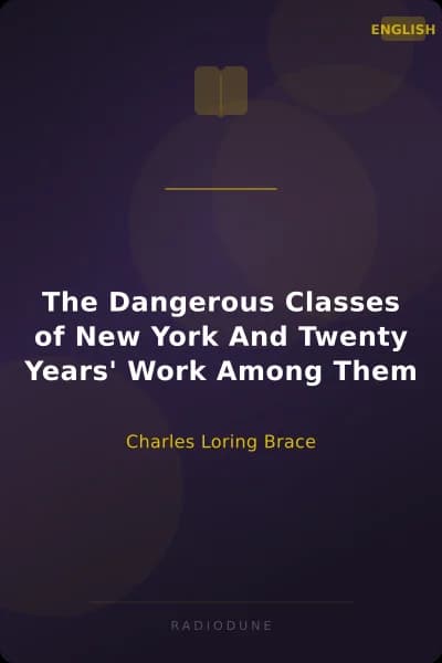 The Dangerous Classes of New York And Twenty Years' Work Among Them