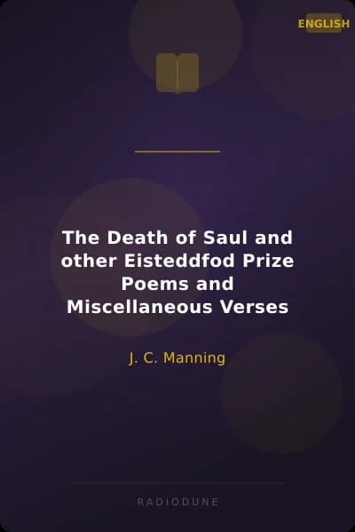 The Death of Saul and other Eisteddfod Prize Poems and Miscellaneous Verses