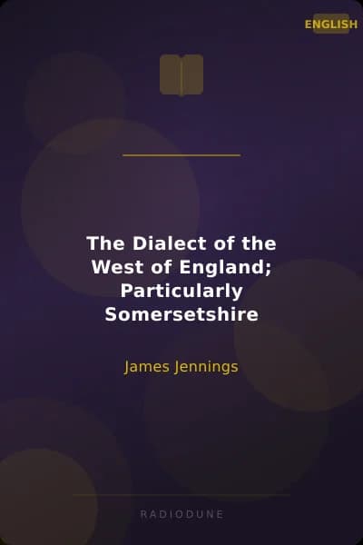 The Dialect of the West of England; Particularly Somersetshire