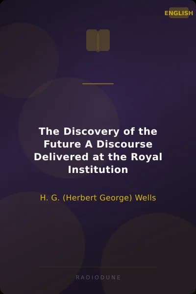 The Discovery of the Future A Discourse Delivered at the Royal Institution