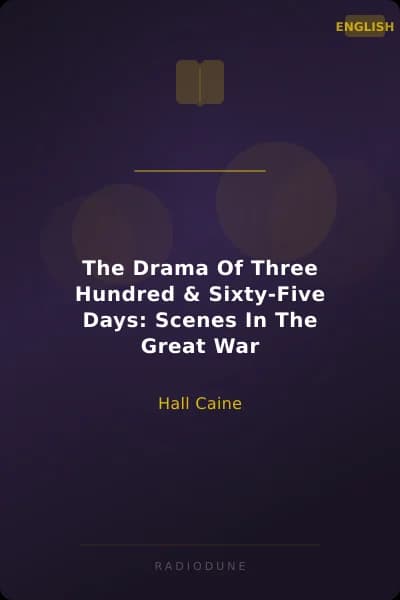 The Drama Of Three Hundred & Sixty-Five Days: Scenes In The Great War