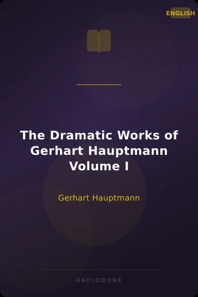 The Dramatic Works of Gerhart Hauptmann Volume I