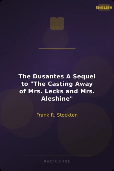 The Dusantes A Sequel to "The Casting Away of Mrs. Lecks and Mrs. Aleshine"
