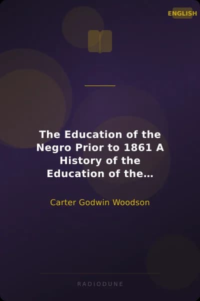 The Education of the Negro Prior to 1861 A History of the Education of the Colored People of the United States from the Beginning of Slavery to the Civil War