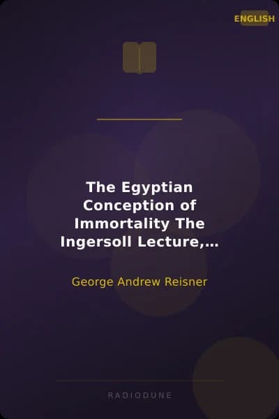 The Egyptian Conception of Immortality The Ingersoll Lecture, 1911