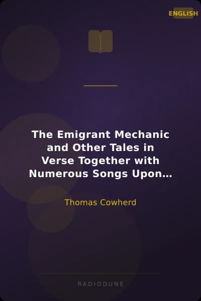 The Emigrant Mechanic and Other Tales in Verse Together with Numerous Songs Upon Canadian Subjects