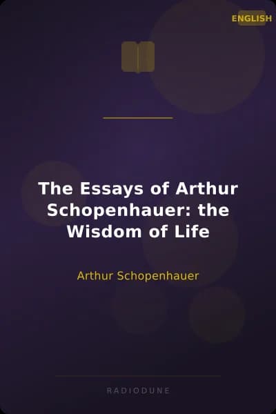 The Essays of Arthur Schopenhauer: the Wisdom of Life