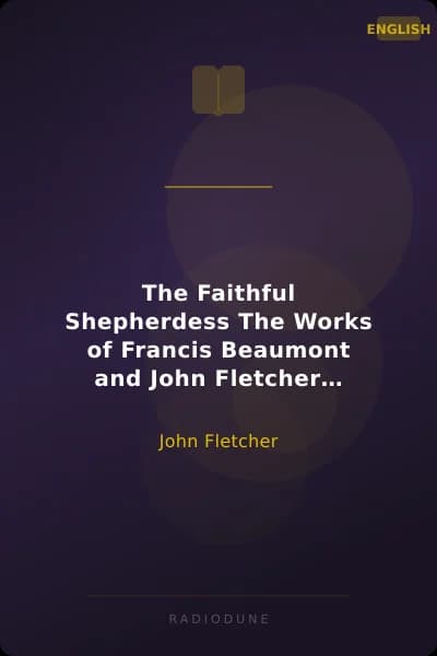 The Faithful Shepherdess The Works of Francis Beaumont and John Fletcher (Volume 2 of 10).