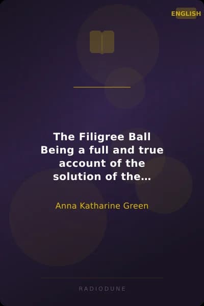 The Filigree Ball Being a full and true account of the solution of the mystery concerning the Jeffrey-Moore affair