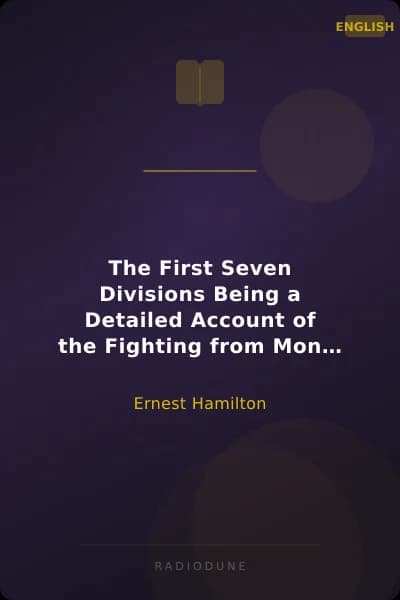 The First Seven Divisions Being a Detailed Account of the Fighting from Mons to Ypres