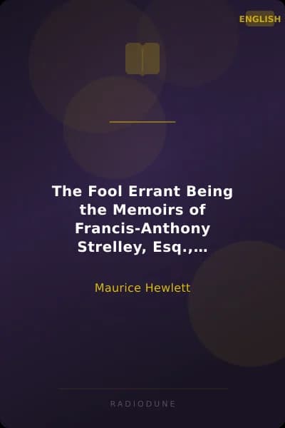 The Fool Errant Being the Memoirs of Francis-Anthony Strelley, Esq., Citizen of Lucca