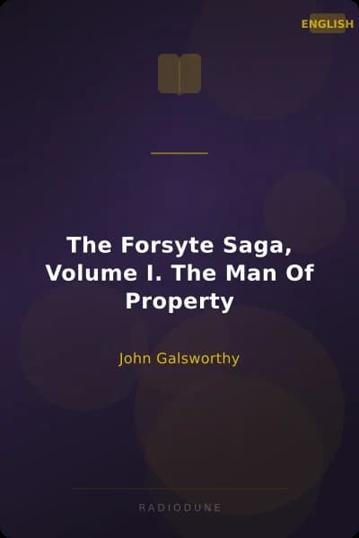 The Forsyte Saga, Volume I. The Man Of Property
