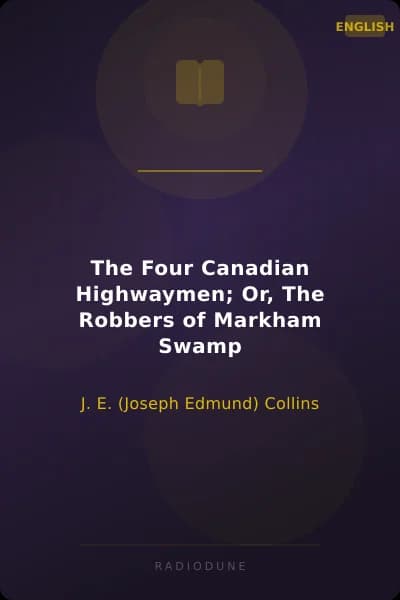 The Four Canadian Highwaymen; Or, The Robbers of Markham Swamp