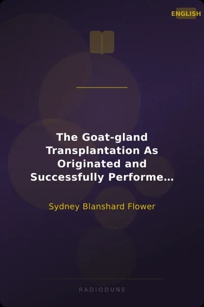 The Goat-gland Transplantation As Originated and Successfully Performed by J. R. Brinkley, M. D., of Milford, Kansas, U. S. A., in Over 600 Operations Upon Men and Women