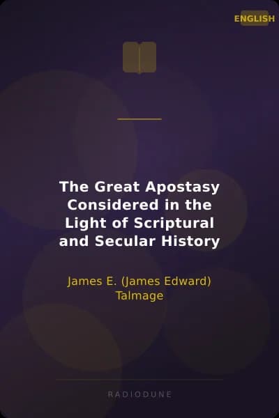 The Great Apostasy Considered in the Light of Scriptural and Secular History