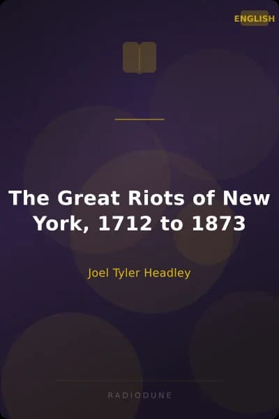 The Great Riots of New York, 1712 to 1873