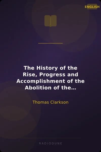 The History of the Rise, Progress and Accomplishment of the Abolition of the African Slave Trade by the British Parliament (1808) Volume II