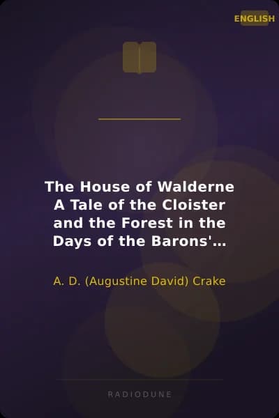 The House of Walderne A Tale of the Cloister and the Forest in the Days of the Barons' Wars