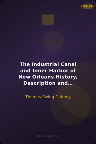 The Industrial Canal and Inner Harbor of New Orleans History, Description and Economic Aspects of Giant Facility Created to Encourage Industrial Expansion and Develop Commerce