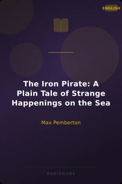 The Iron Pirate: A Plain Tale of Strange Happenings on the Sea