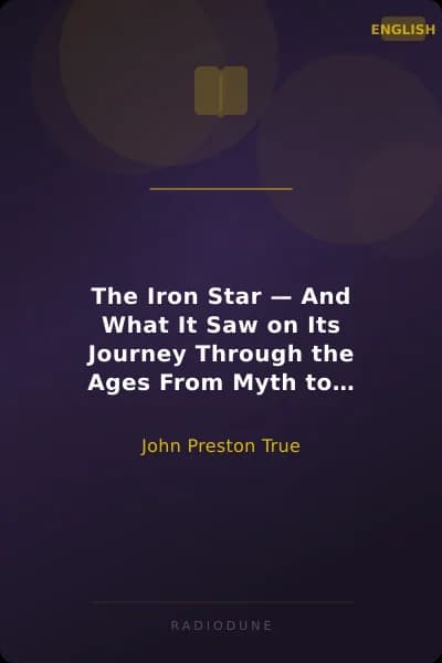 The Iron Star — And What It Saw on Its Journey Through the Ages From Myth to History