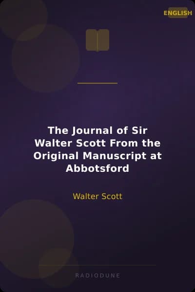 The Journal of Sir Walter Scott From the Original Manuscript at Abbotsford
