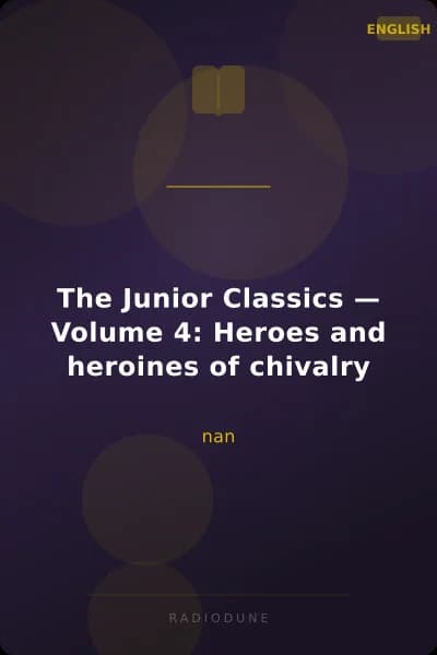 The Junior Classics — Volume 4: Heroes and heroines of chivalry