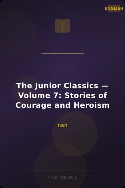 The Junior Classics — Volume 7: Stories of Courage and Heroism