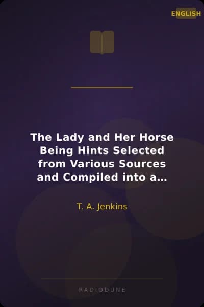 The Lady and Her Horse Being Hints Selected from Various Sources and Compiled into a System of Equitation