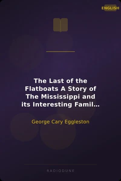 The Last of the Flatboats A Story of The Mississippi and its Interesting Family of Rivers