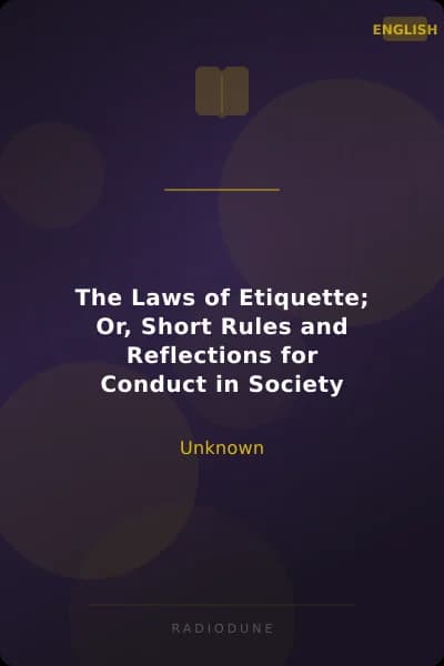 The Laws of Etiquette; Or, Short Rules and Reflections for Conduct in Society