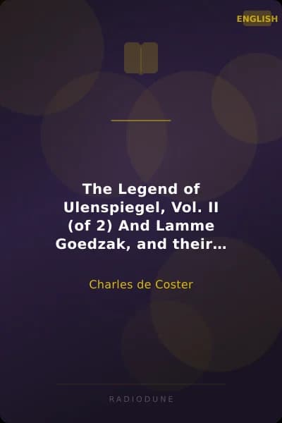 The Legend of Ulenspiegel, Vol. II (of 2) And Lamme Goedzak, and their Adventures Heroical, Joyous and Glorious in the Land of Flanders and Elsewhere