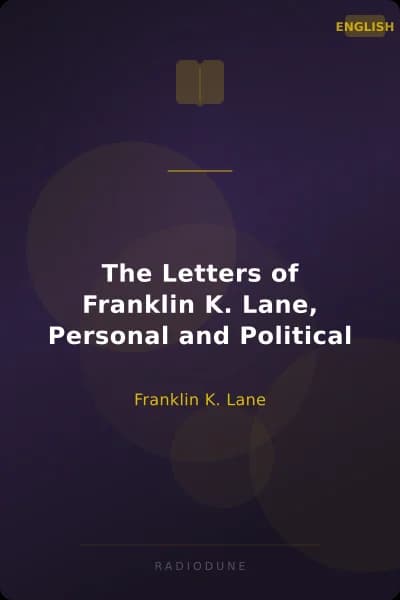 The Letters of Franklin K. Lane, Personal and Political