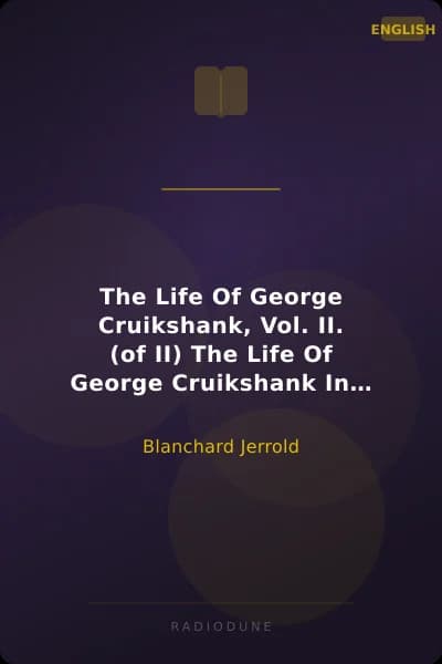 The Life Of George Cruikshank, Vol. II. (of II) The Life Of George Cruikshank In Two Epochs, With Numerous Illustrations