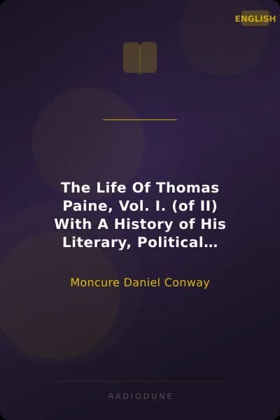 The Life Of Thomas Paine, Vol. I. (of II) With A History of His Literary, Political and Religious Career in America France, and England; to which is added a Sketch of Paine by William Cobbett