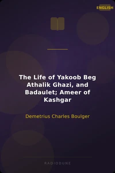 The Life of Yakoob Beg Athalik Ghazi, and Badaulet; Ameer of Kashgar