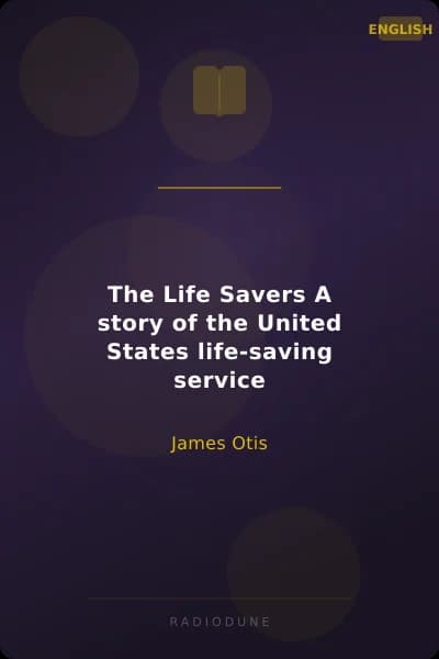 The Life Savers A story of the United States life-saving service