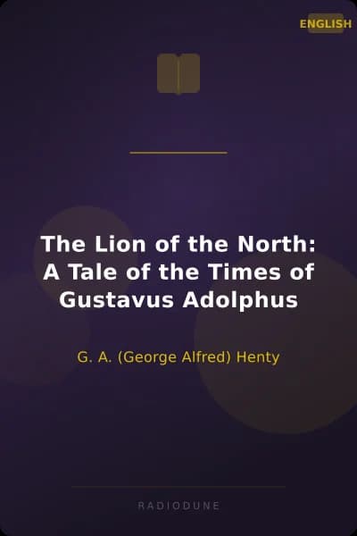 The Lion of the North: A Tale of the Times of Gustavus Adolphus