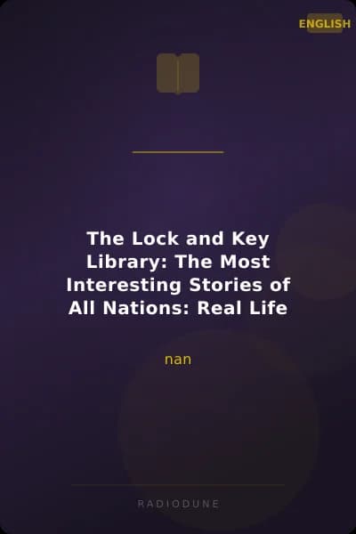 The Lock and Key Library: The Most Interesting Stories of All Nations: Real Life