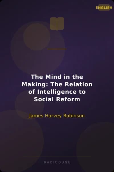 The Mind in the Making: The Relation of Intelligence to Social Reform