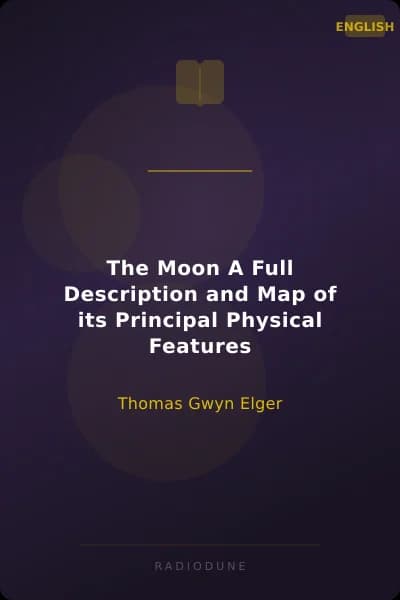 The Moon A Full Description and Map of its Principal Physical Features