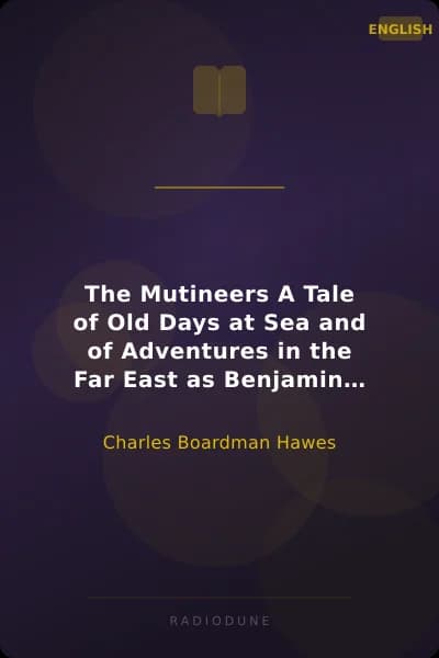 The Mutineers A Tale of Old Days at Sea and of Adventures in the Far East as Benjamin Lathrop Set It Down Some Sixty Years Ago